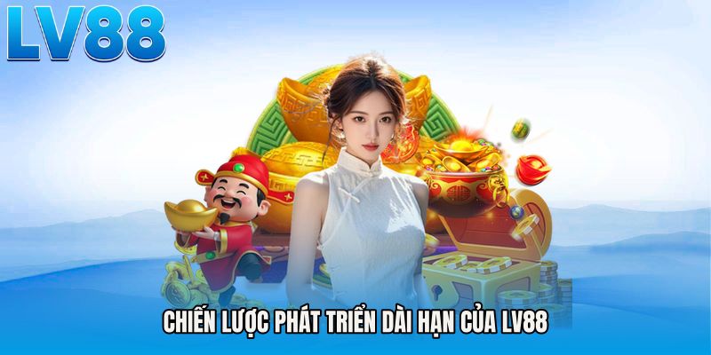 Chiến lược phát triển dài hạn của LV88