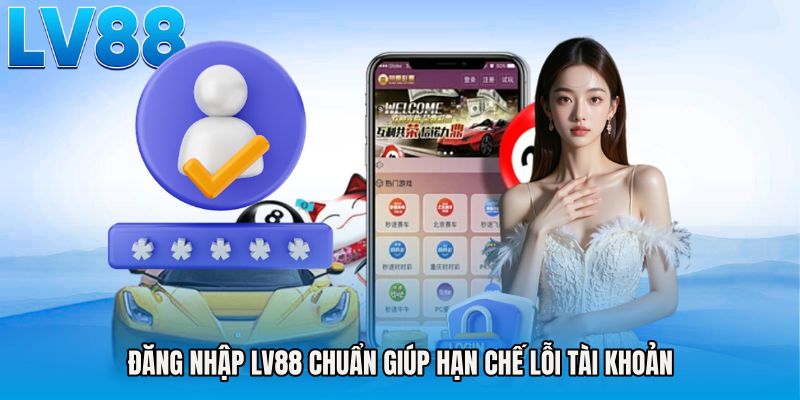Đăng nhập LV88 chuẩn giúp hạn chế lỗi tài khoản