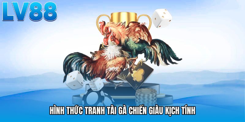 Hình thức tranh tài gà chiến giàu kịch tính