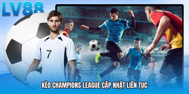 Kèo Champions League cập nhật liên tục