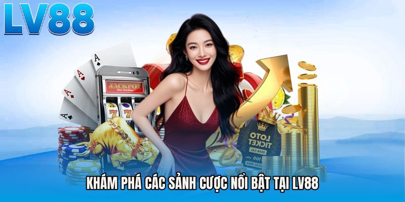 Khám phá các sảnh cược nổi bật tại LV88