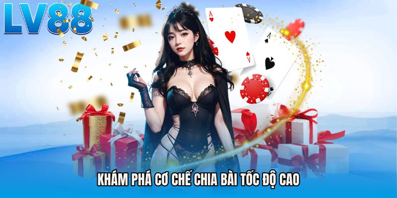 Khám phá cơ chế chia bài tốc độ cao