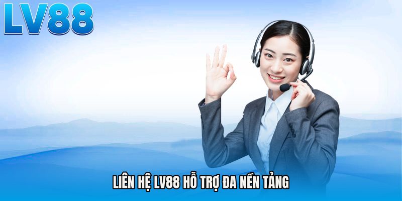 Liên hệ LV88 hỗ trợ đa nền tảng